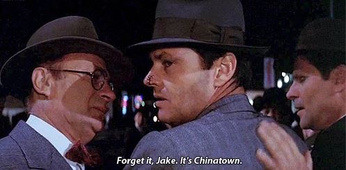 Forget it, Jake. It's Chinatown